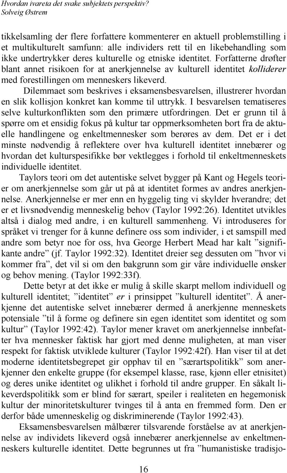 Dilemmaet som beskrives i eksamensbesvarelsen, illustrerer hvordan en slik kollisjon konkret kan komme til uttrykk. I besvarelsen tematiseres selve kulturkonflikten som den primære utfordringen.