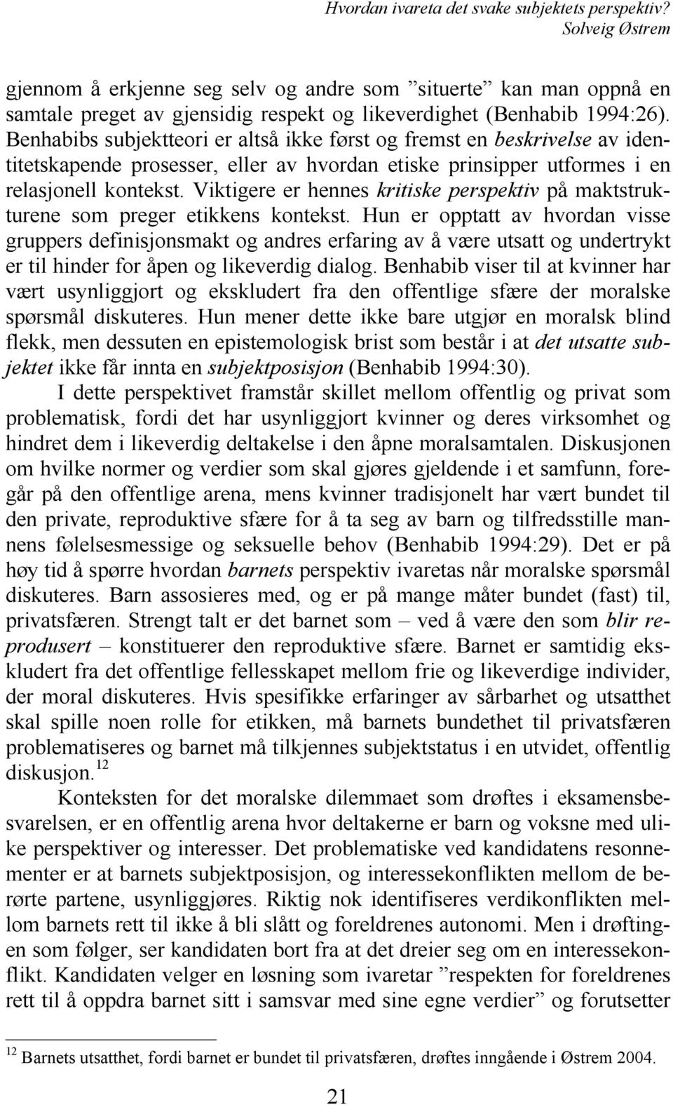 Viktigere er hennes kritiske perspektiv på maktstrukturene som preger etikkens kontekst.