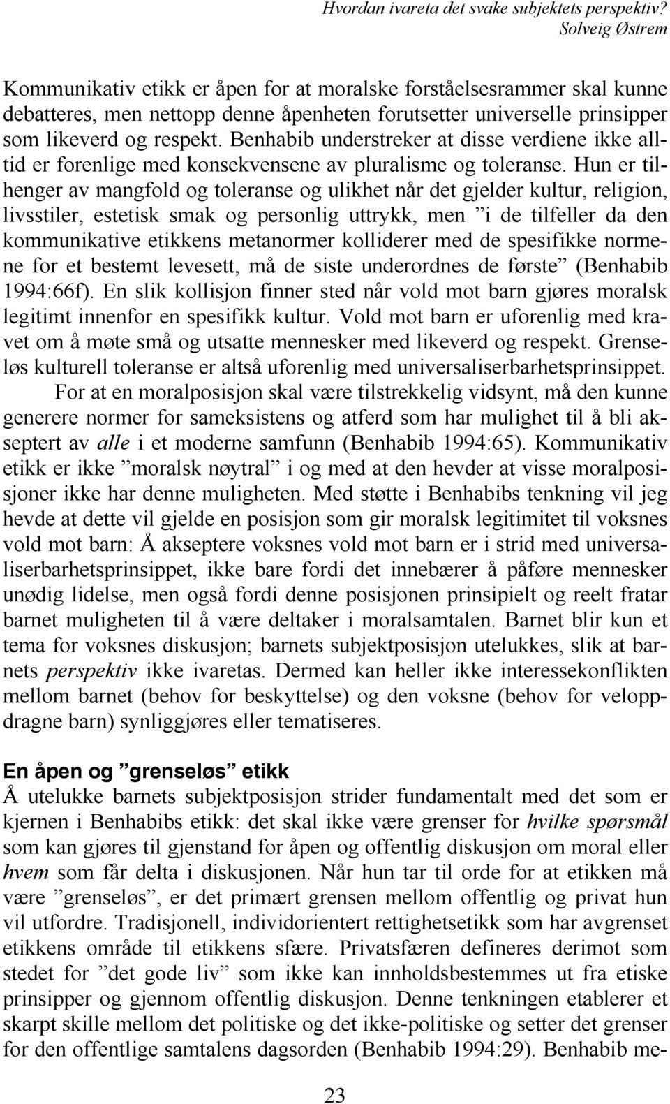 Hun er tilhenger av mangfold og toleranse og ulikhet når det gjelder kultur, religion, livsstiler, estetisk smak og personlig uttrykk, men i de tilfeller da den kommunikative etikkens metanormer