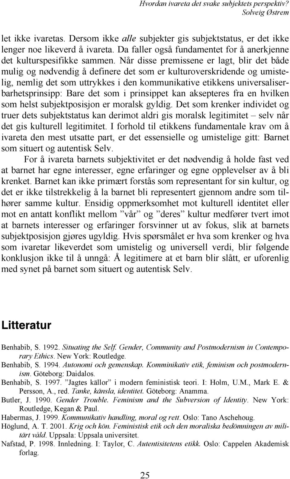 universaliserbarhetsprinsipp: Bare det som i prinsippet kan aksepteres fra en hvilken som helst subjektposisjon er moralsk gyldig.