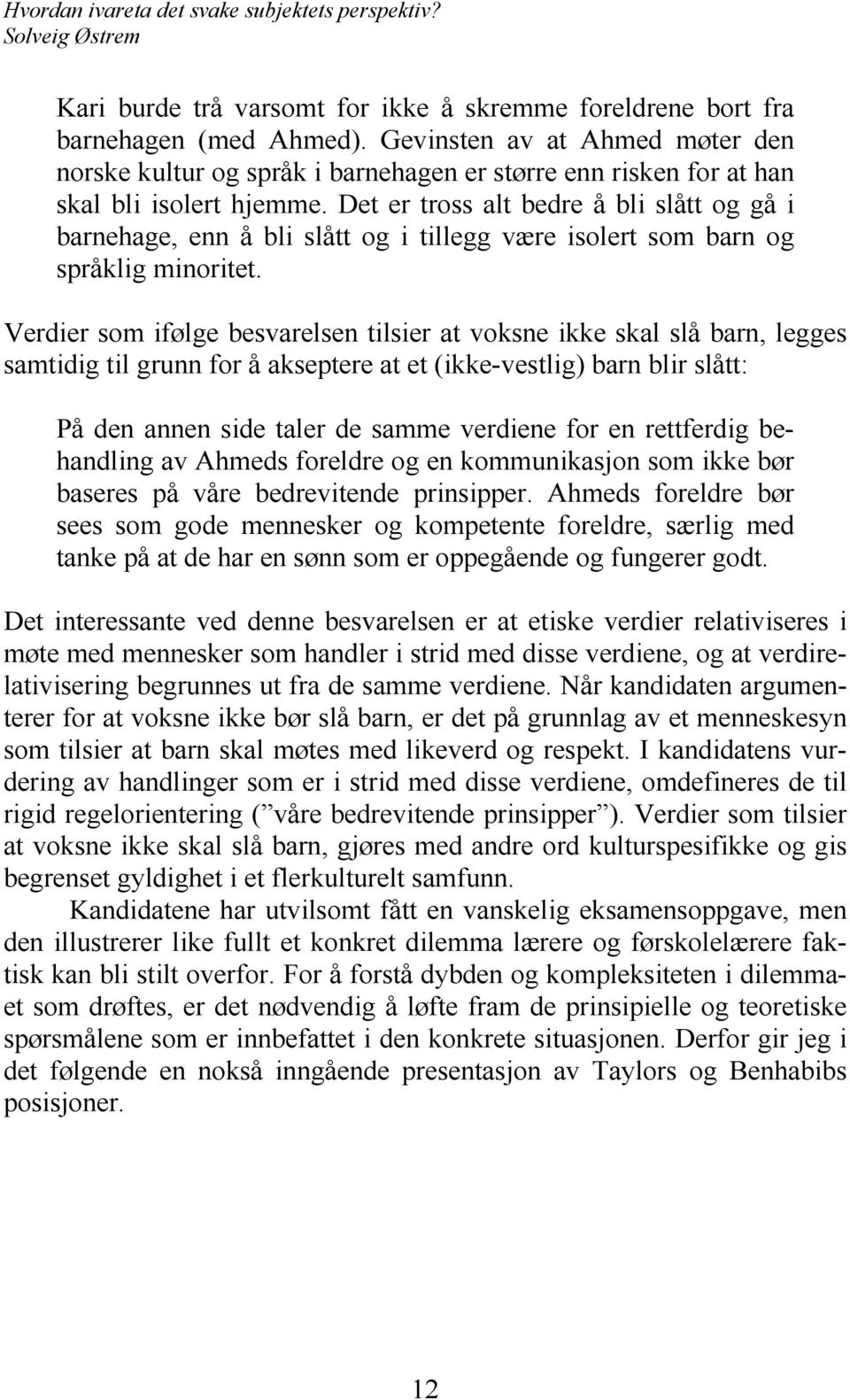 Det er tross alt bedre å bli slått og gå i barnehage, enn å bli slått og i tillegg være isolert som barn og språklig minoritet.