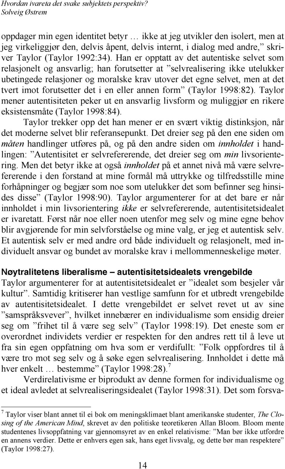 imot forutsetter det i en eller annen form (Taylor 1998:82). Taylor mener autentisiteten peker ut en ansvarlig livsform og muliggjør en rikere eksistensmåte (Taylor 1998:84).