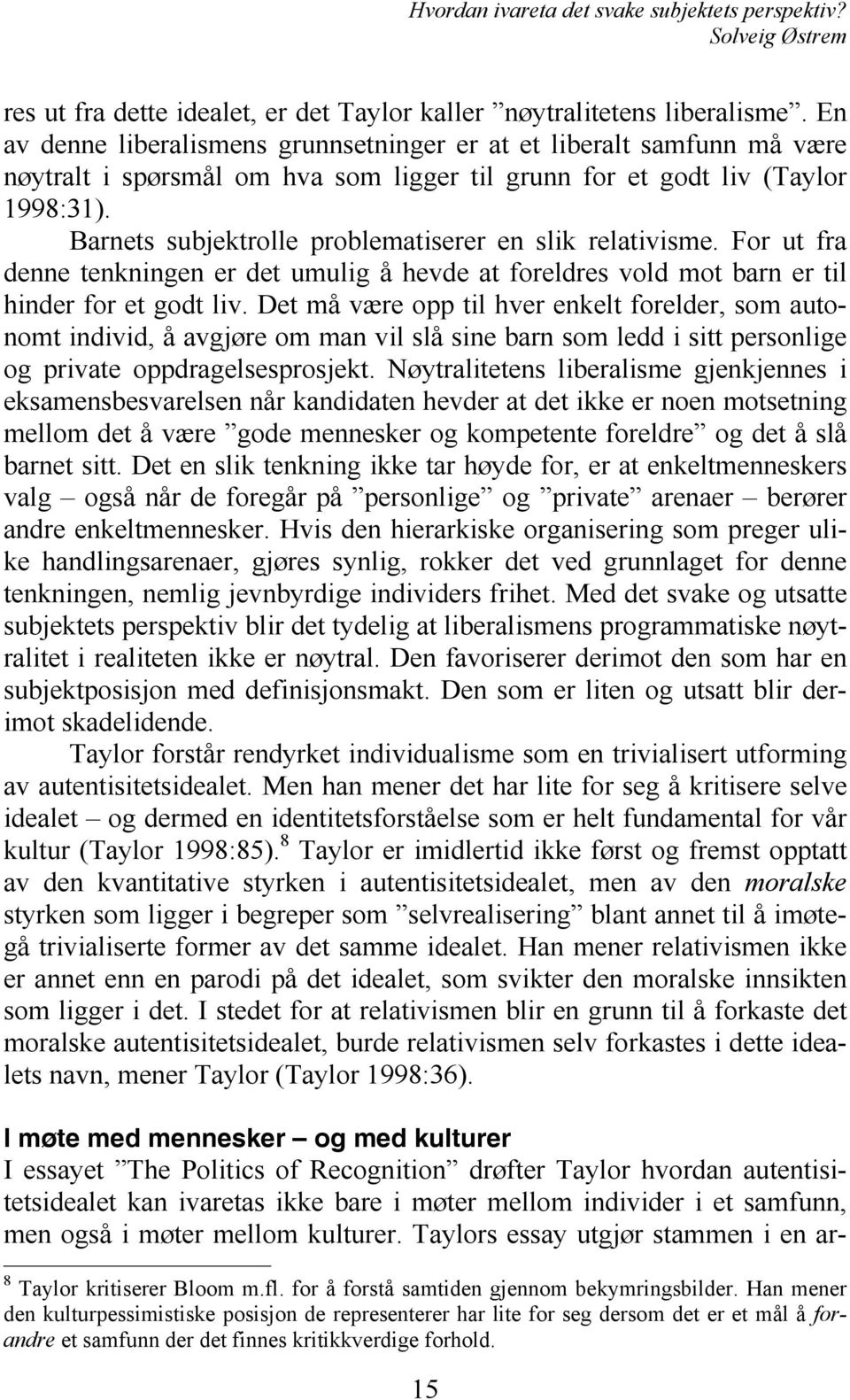 Barnets subjektrolle problematiserer en slik relativisme. For ut fra denne tenkningen er det umulig å hevde at foreldres vold mot barn er til hinder for et godt liv.