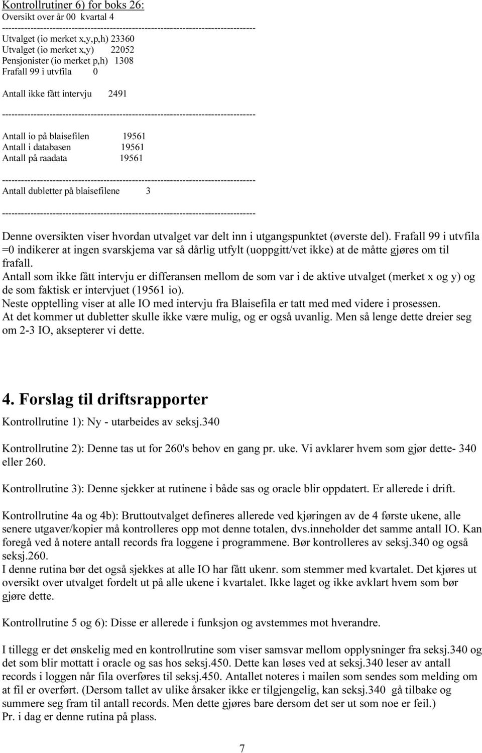 blaisefilen 19561 Antall i databasen 19561 Antall på raadata 19561 -------------------------------------------------------------------------------- Antall dubletter på blaisefilene 3