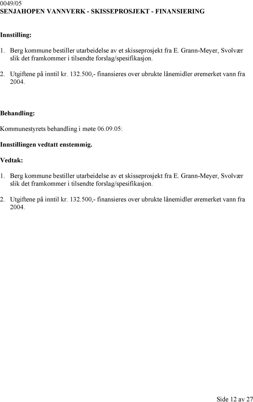 500,- finansieres over ubrukte lånemidler øremerket vann fra 2004. Kommunestyrets behandling i møte 06.09.05: Innstillingen vedtatt enstemmig. 1.