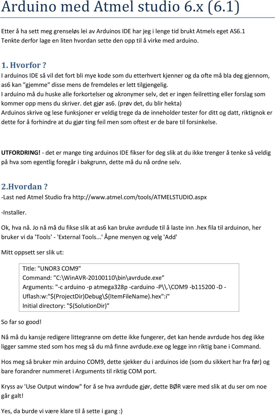 I arduinos IDE så vil det fort bli mye kode som du etterhvert kjenner og da ofte må bla deg gjennom, as6 kan "gjemme" disse mens de fremdeles er lett tilgjengelig.