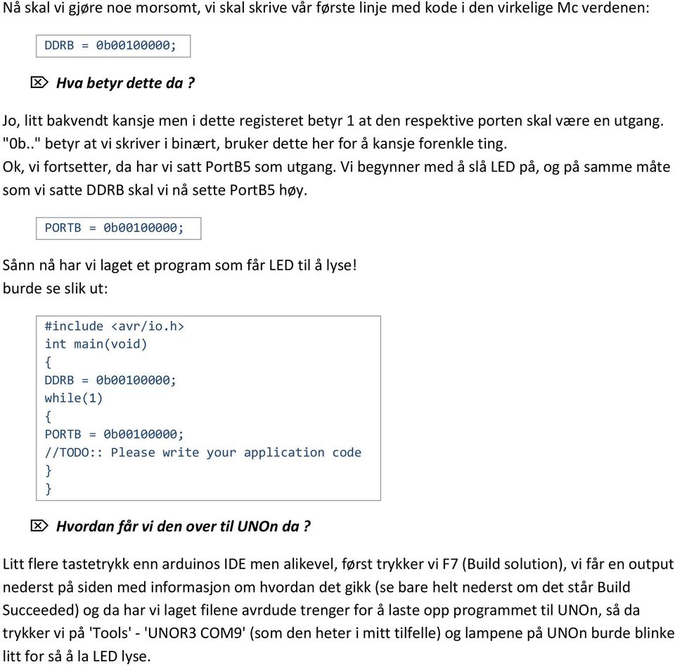 Ok, vi fortsetter, da har vi satt PortB5 som utgang. Vi begynner med å slå LED på, og på samme måte som vi satte DDRB skal vi nå sette PortB5 høy.