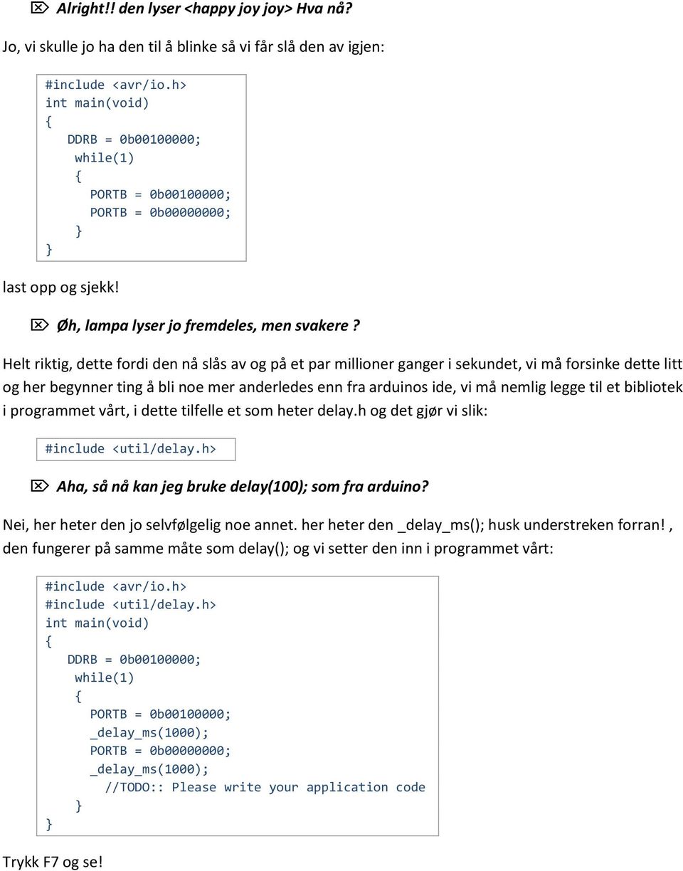 legge til et bibliotek i programmet vårt, i dette tilfelle et som heter delay.h og det gjør vi slik: Aha, så nå kan jeg bruke delay(100); som fra arduino?