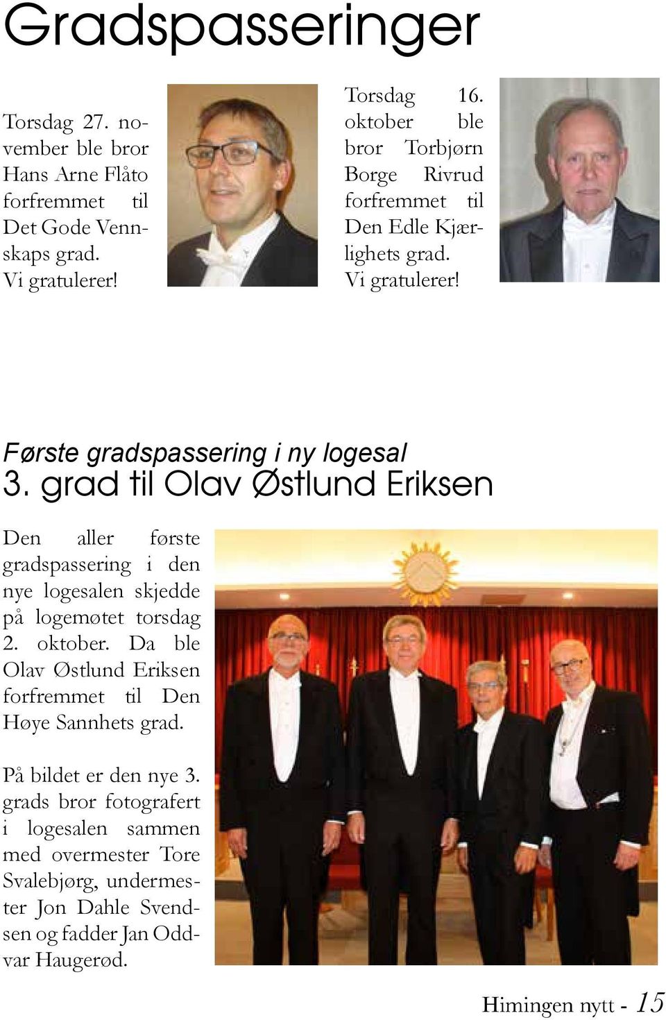 grad til Olav Østlund Eriksen Den aller første gradspassering i den nye logesalen skjedde på logemøtet torsdag 2. oktober.