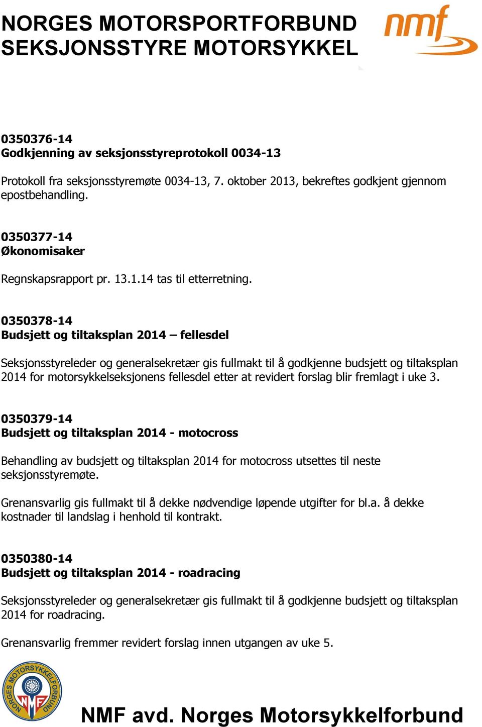 0350378-14 Budsjett og tiltaksplan 2014 fellesdel 2014 for motorsykkelseksjonens fellesdel etter at revidert forslag blir fremlagt i uke 3.