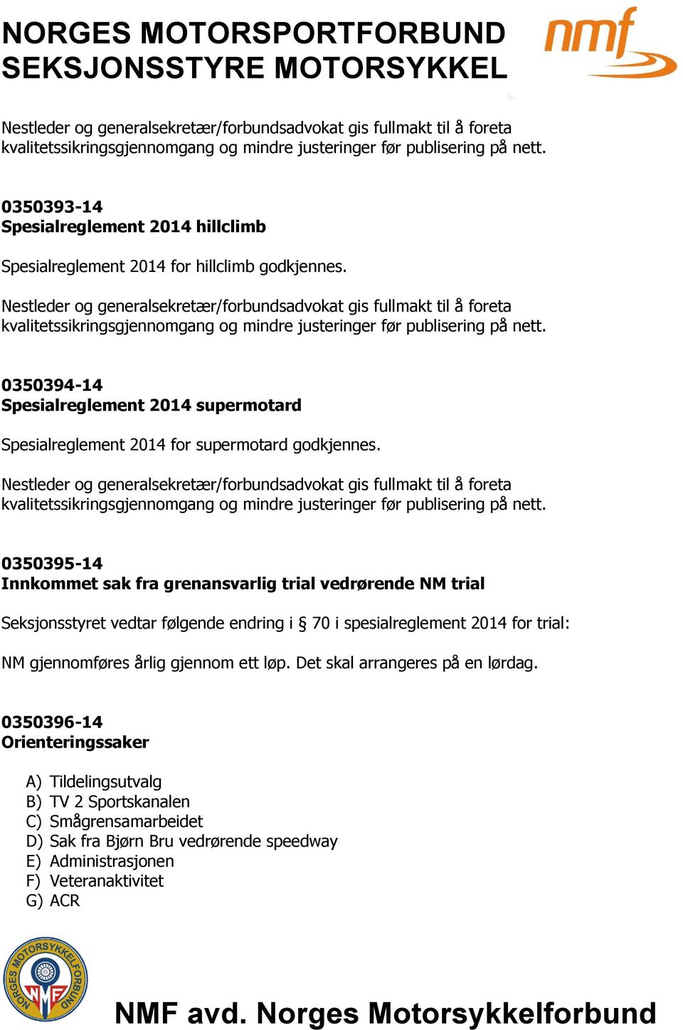 0350395-14 Innkommet sak fra grenansvarlig trial vedrørende NM trial Seksjonsstyret vedtar følgende endring i 70 i spesialreglement 2014 for