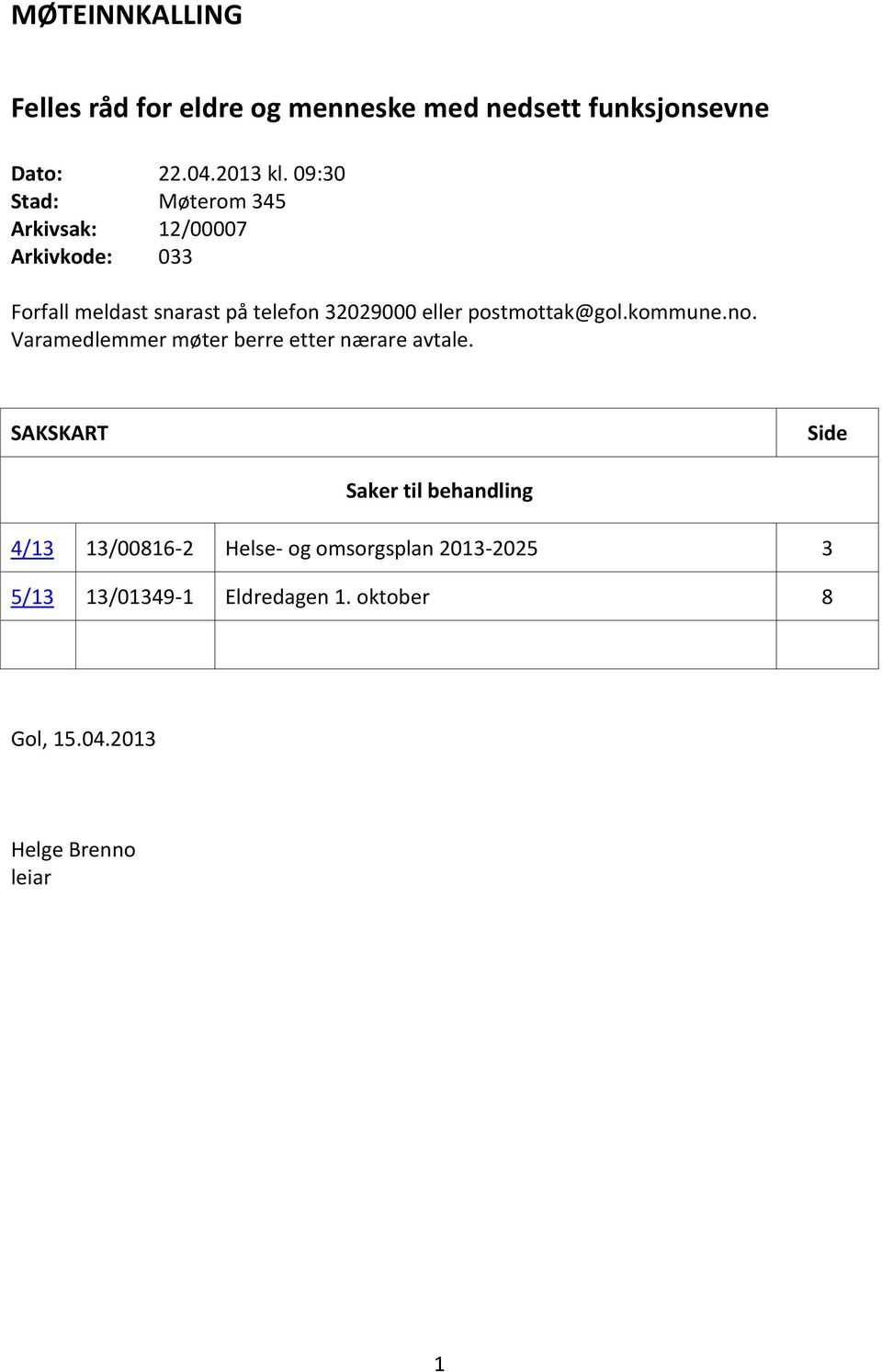 postmottak@gol.kommune.no. Varamedlemmer møter berre etter nærare avtale.