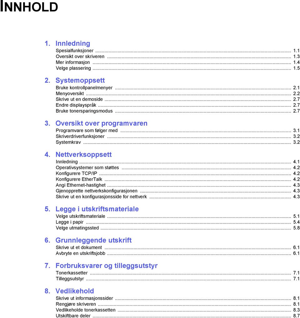 Nettverksoppsett Innledning... 4.1 Operativsystemer som støttes... 4.2 Konfigurere TCP/IP... 4.2 Konfigurere EtherTalk... 4.2 Angi Ethernet-hastighet... 4.3 Gjenopprette nettverkskonfigurasjonen... 4.3 Skrive ut en konfigurasjonsside for nettverk.