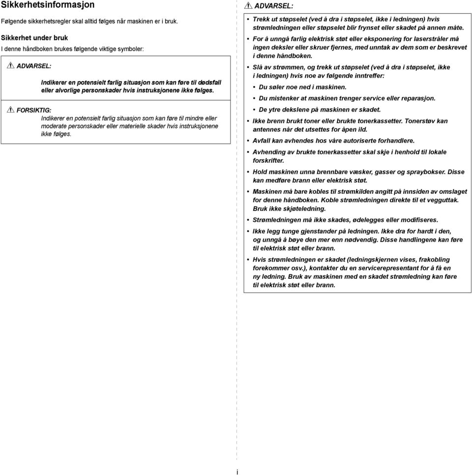 ikke følges. FORSIKTIG: Indikerer en potensielt farlig situasjon som kan føre til mindre eller moderate personskader eller materielle skader hvis instruksjonene ikke følges.