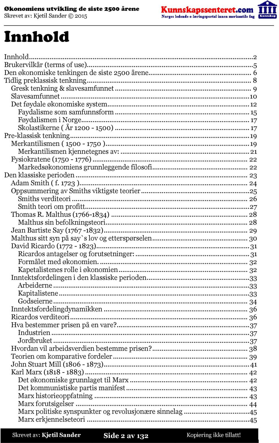 ..19 Merkantilismen kjennetegnes av:...21 Fysiokratene (1750-1776)...22 Markedsøkonomiens grunnleggende filosofi...22 Den klassiske perioden...23 Adam Smith ( f. 1723 ).