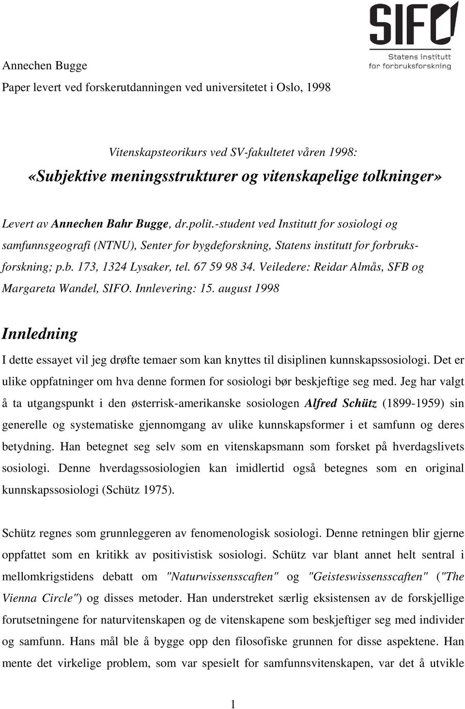 67 59 98 34. Veiledere: Reidar Almås, SFB og Margareta Wandel, SIFO. Innlevering: 15. august 1998 Innledning I dette essayet vil jeg drøfte temaer som kan knyttes til disiplinen kunnskapssosiologi.
