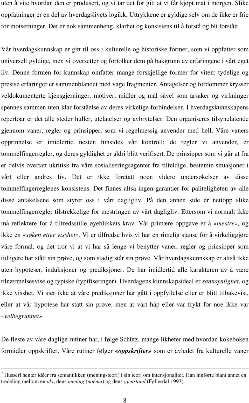 Vår hverdagskunnskap er gitt til oss i kulturelle og historiske former, som vi oppfatter som universelt gyldige, men vi oversetter og fortolker dem på bakgrunn av erfaringene i vårt eget liv.