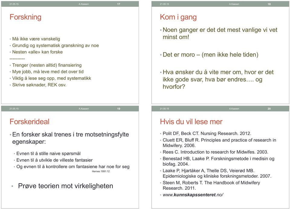 tid Viktig å lese seg opp, med systematikk Skrive søknader, REK osv. Kom i gang Noen ganger er det det mest vanlige vi vet minst om!