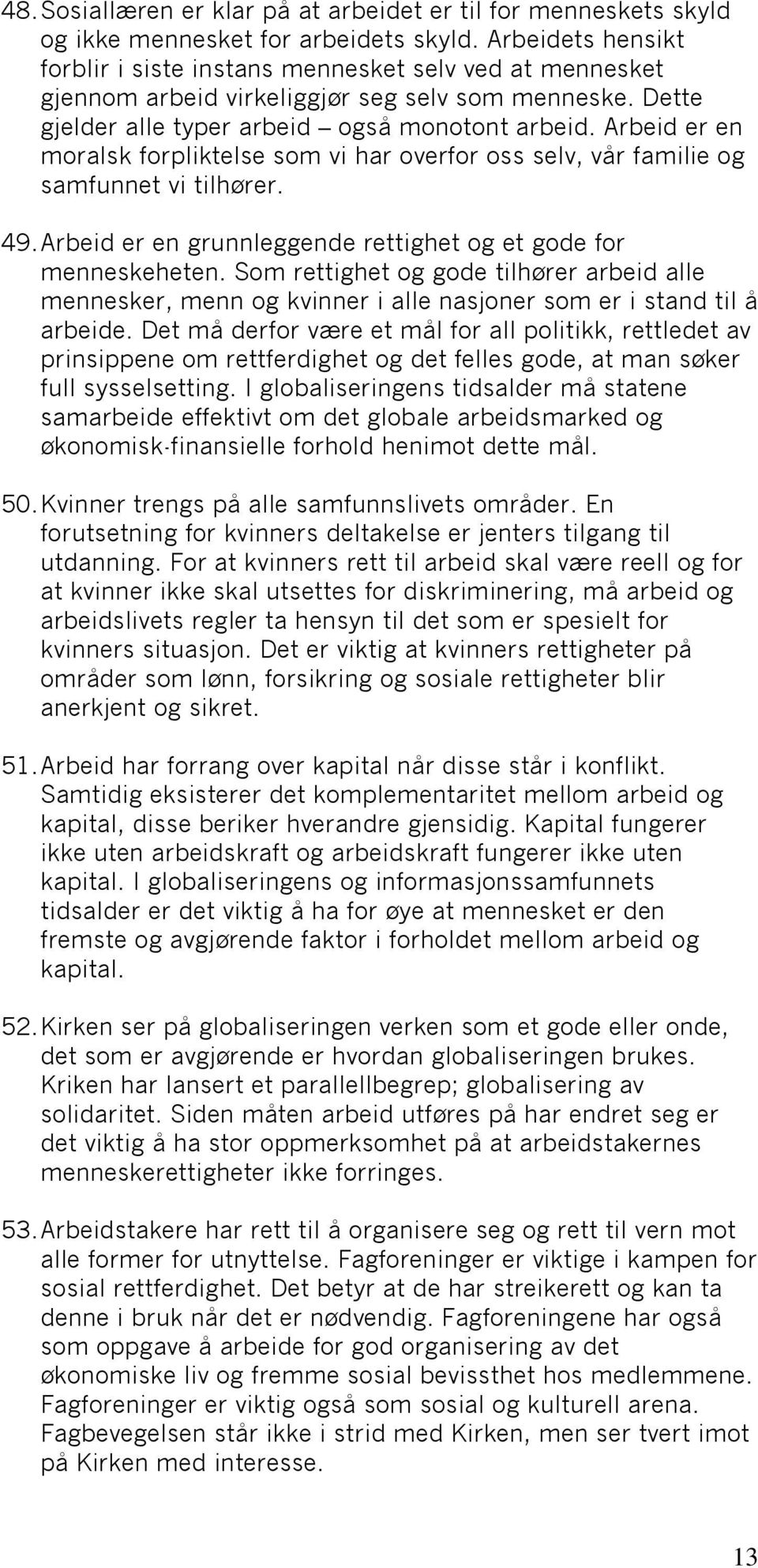 Arbeid er en moralsk forpliktelse som vi har overfor oss selv, vår familie og samfunnet vi tilhører. 49. Arbeid er en grunnleggende rettighet og et gode for menneskeheten.