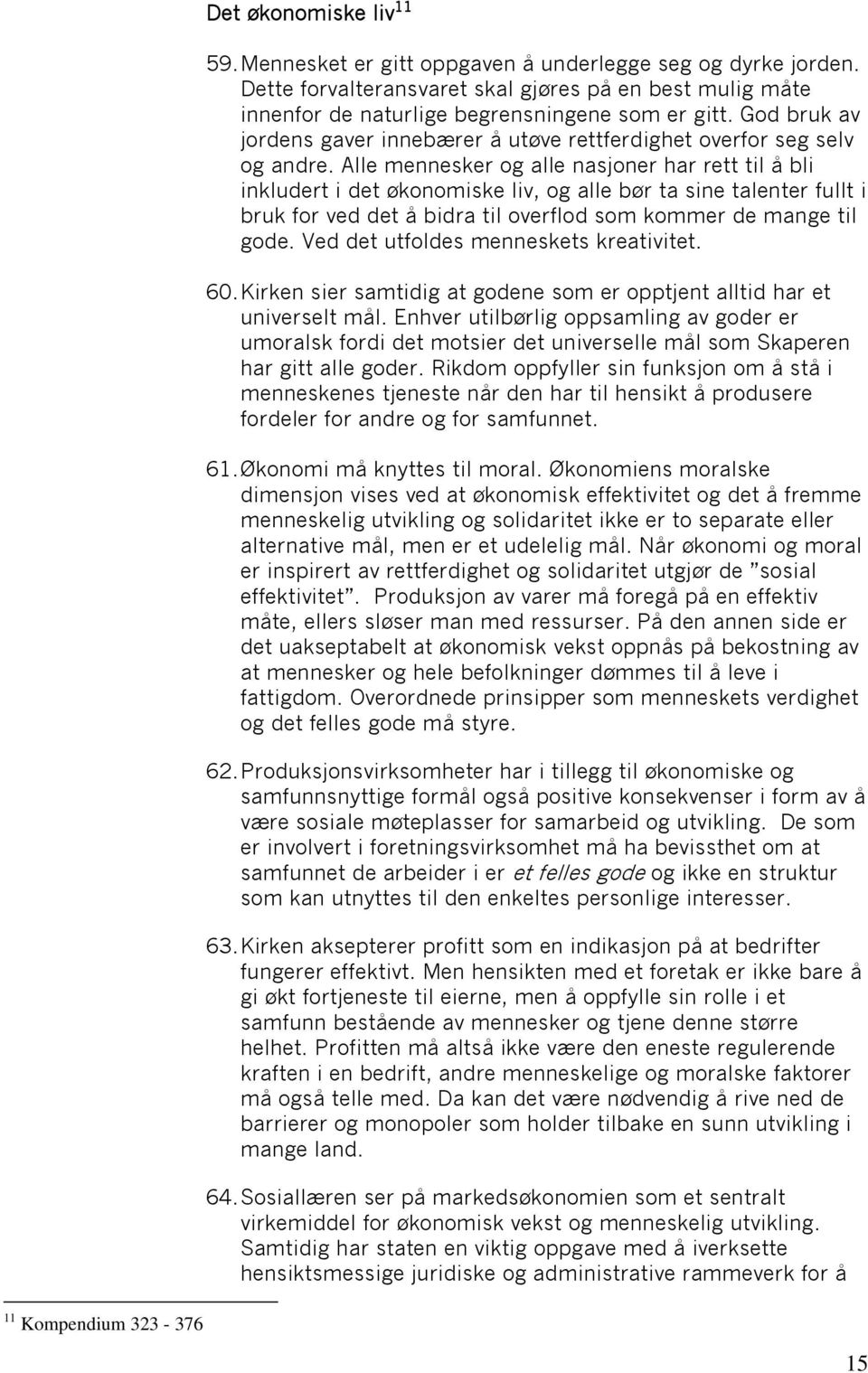 Alle mennesker og alle nasjoner har rett til å bli inkludert i det økonomiske liv, og alle bør ta sine talenter fullt i bruk for ved det å bidra til overflod som kommer de mange til gode.