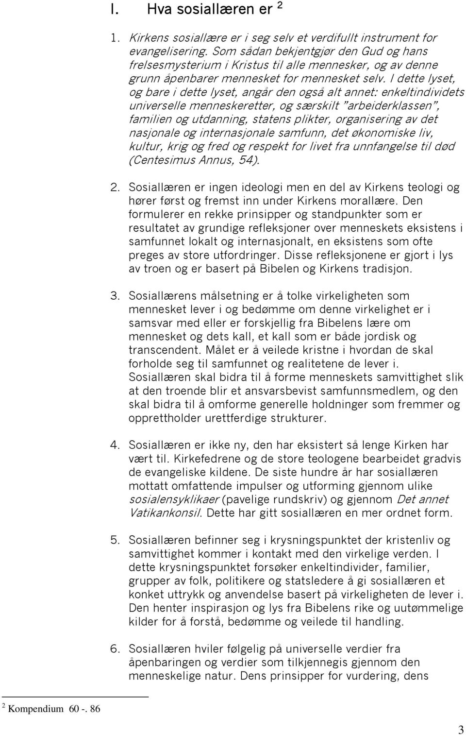 I dette lyset, og bare i dette lyset, angår den også alt annet: enkeltindividets universelle menneskeretter, og særskilt arbeiderklassen, familien og utdanning, statens plikter, organisering av det