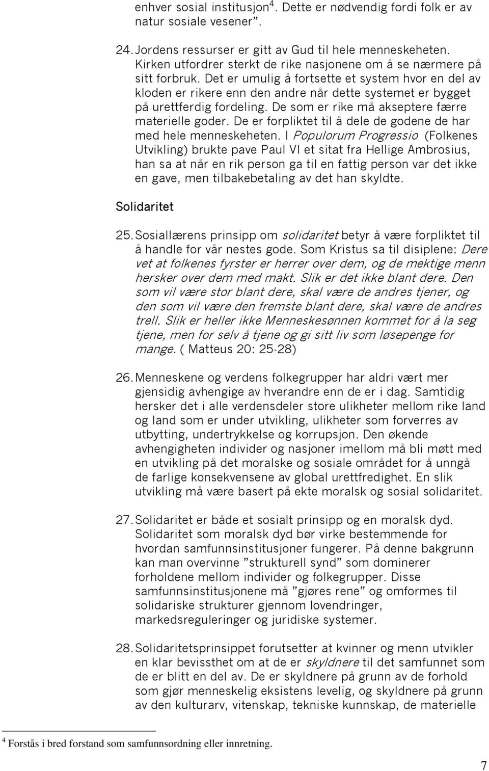 Det er umulig å fortsette et system hvor en del av kloden er rikere enn den andre når dette systemet er bygget på urettferdig fordeling. De som er rike må akseptere færre materielle goder.