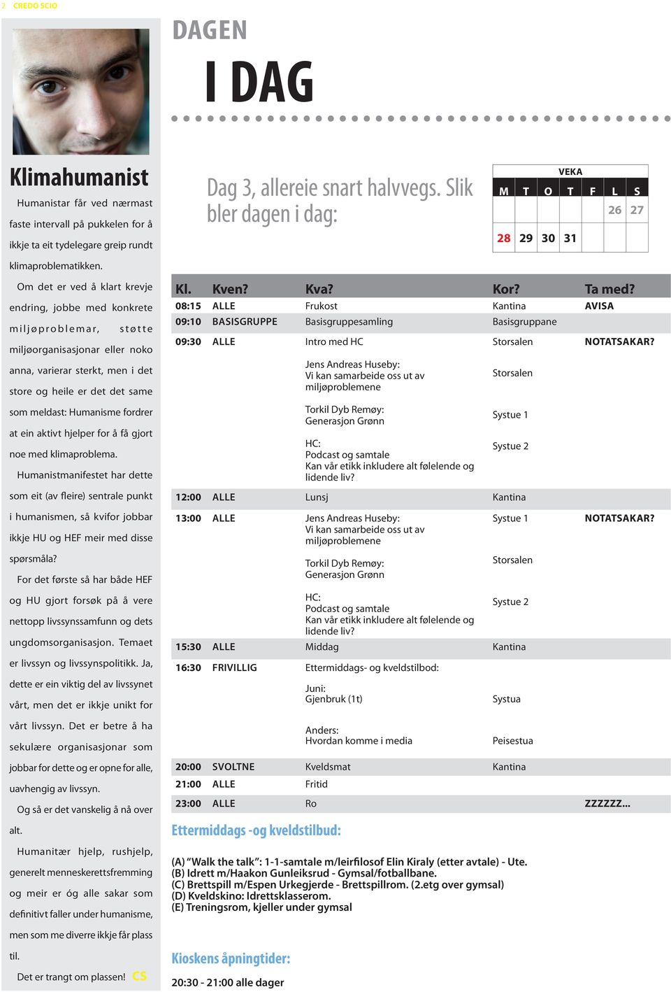 det store og heile er det det same som meldast: Humanisme fordrer at ein aktivt hjelper for å få gjort noe med klimaproblema. Humanistmanifestet har dette som eit (av fleire) sentrale punkt Kl. Kven?