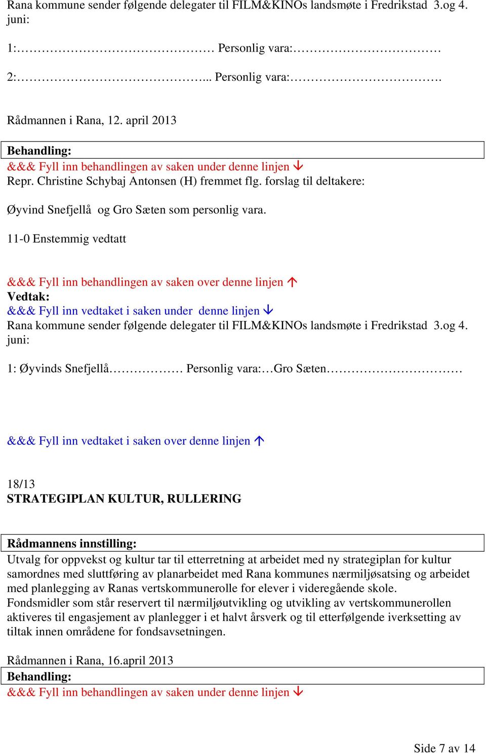 og 4. juni: 1: Øyvinds Snefjellå Personlig vara: Gro Sæten 18/13 STRATEGIPLAN KULTUR, RULLERING Utvalg for oppvekst og kultur tar til etterretning at arbeidet med ny strategiplan for kultur samordnes