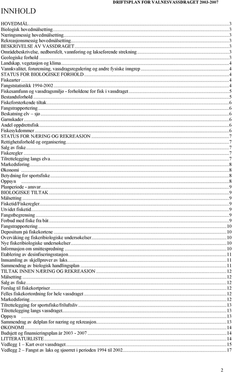 ..4 Vannkvalitet, forurensing, vassdragsregulering og andre fysiske inngrep...4 STATUS FOR BIOLOGISKE FORHOLD...4 Fiskearter...4 Fangststatistikk 1994-2002.