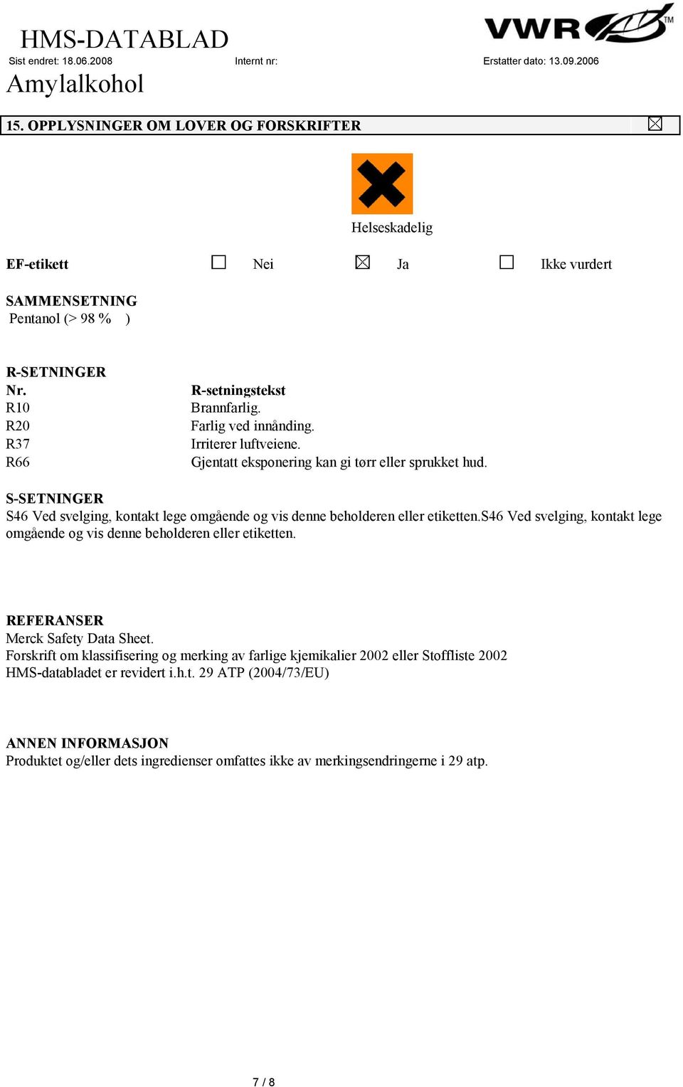 S-SETNINGER S46 Ved svelging, kontakt lege omgående og vis denne beholderen eller etiketten.s46 Ved svelging, kontakt lege omgående og vis denne beholderen eller etiketten.