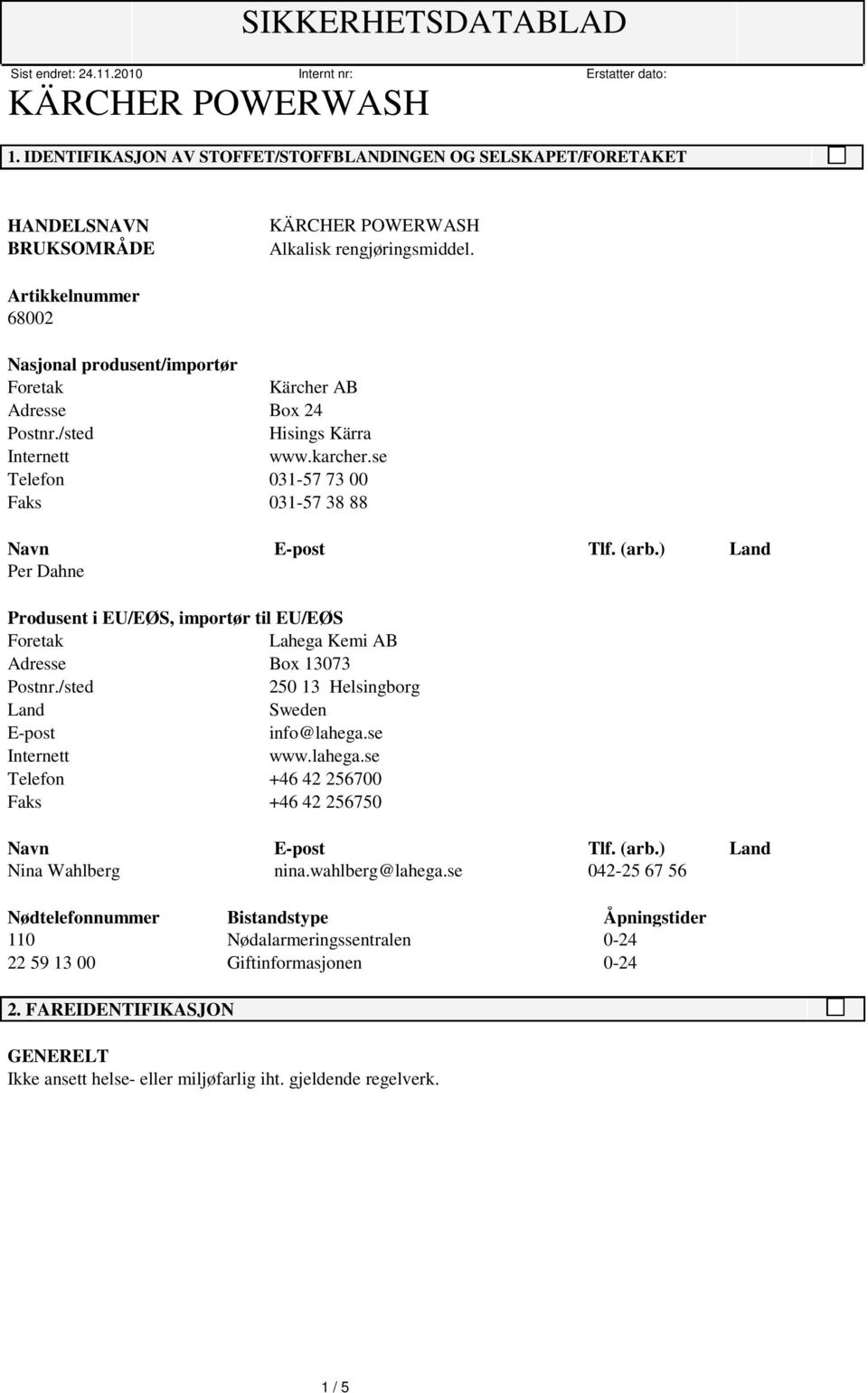 ) Land Per Dahne Produsent i EU/EØS, importør til EU/EØS Foretak Lahega Kemi AB Adresse Box 13073 Postnr./sted 250 13 Helsingborg Land Sweden E-post info@lahega.