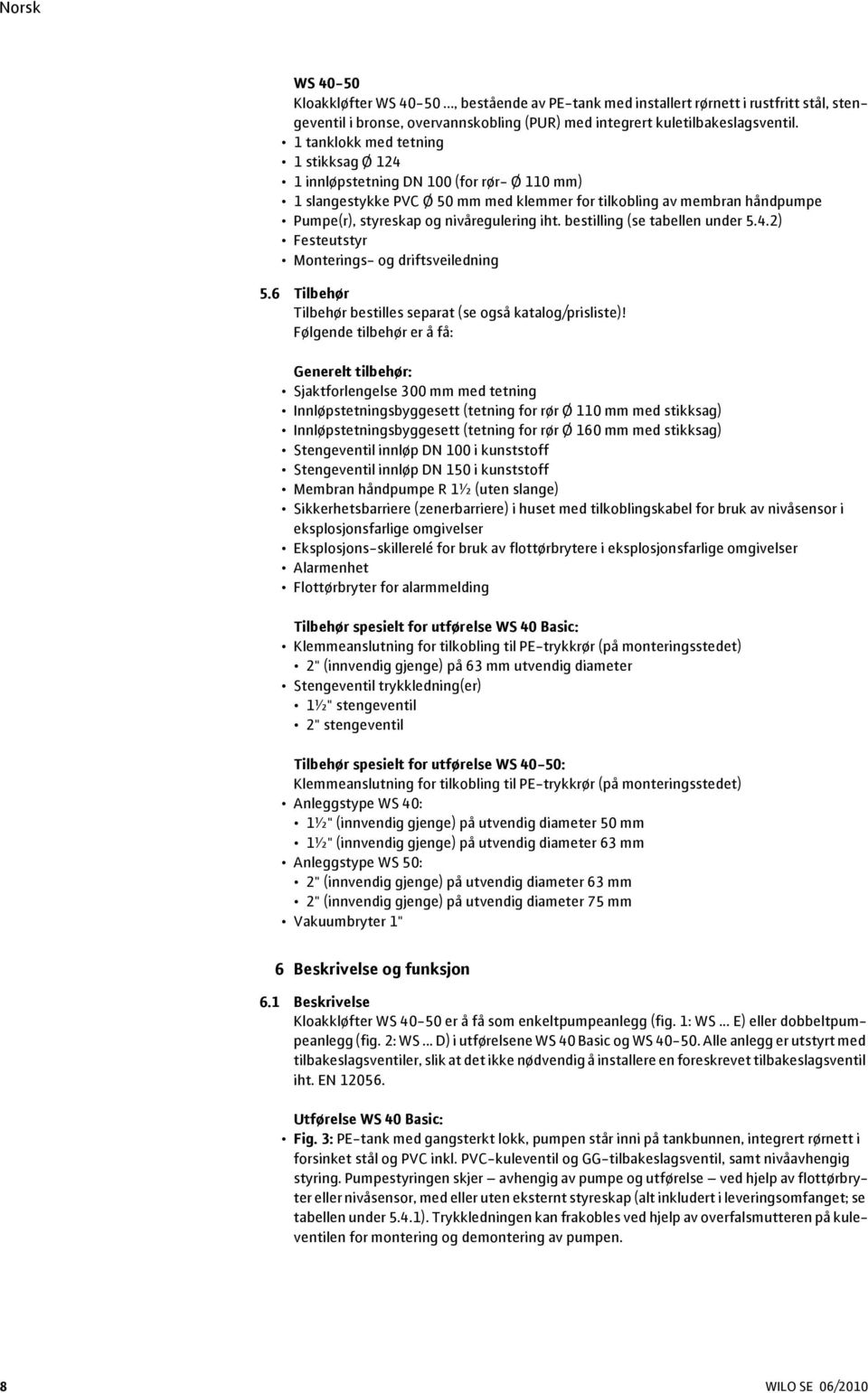 iht. bestilling (se tabellen under 5.4.2) Festeutstyr Monterings- og driftsveiledning 5.6 Tilbehør Tilbehør bestilles separat (se også katalog/prisliste)!