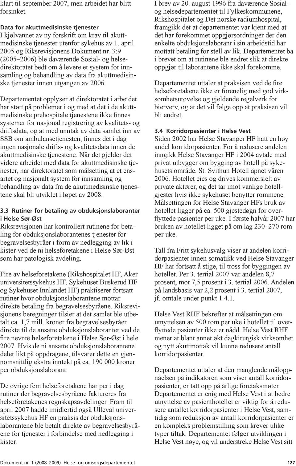 3:9 (2005 2006) ble daværende Sosial- og helsedirektoratet bedt om å levere et system for innsamling og behandling av data fra akuttmedisinske tjenester innen utgangen av 2006.