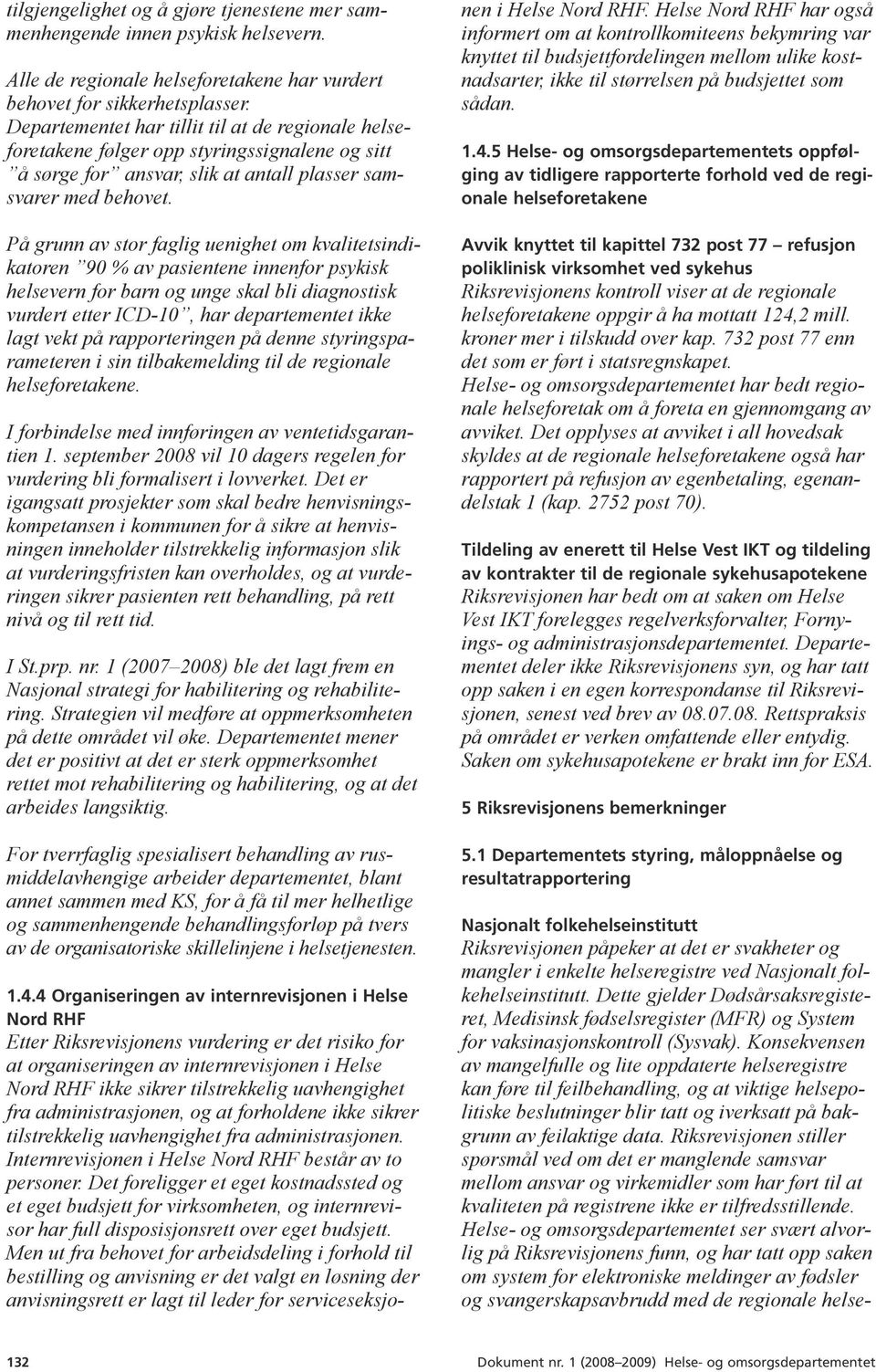 På grunn av stor faglig uenighet om kvalitetsindikatoren 90 % av pasientene innenfor psykisk helsevern for barn og unge skal bli diagnostisk vurdert etter ICD-10, har departementet ikke lagt vekt på