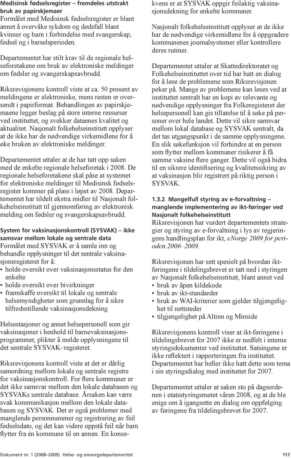 Riksrevisjonens kontroll viste at ca. 50 prosent av meldingene er elektroniske, mens resten er oversendt i papirformat.