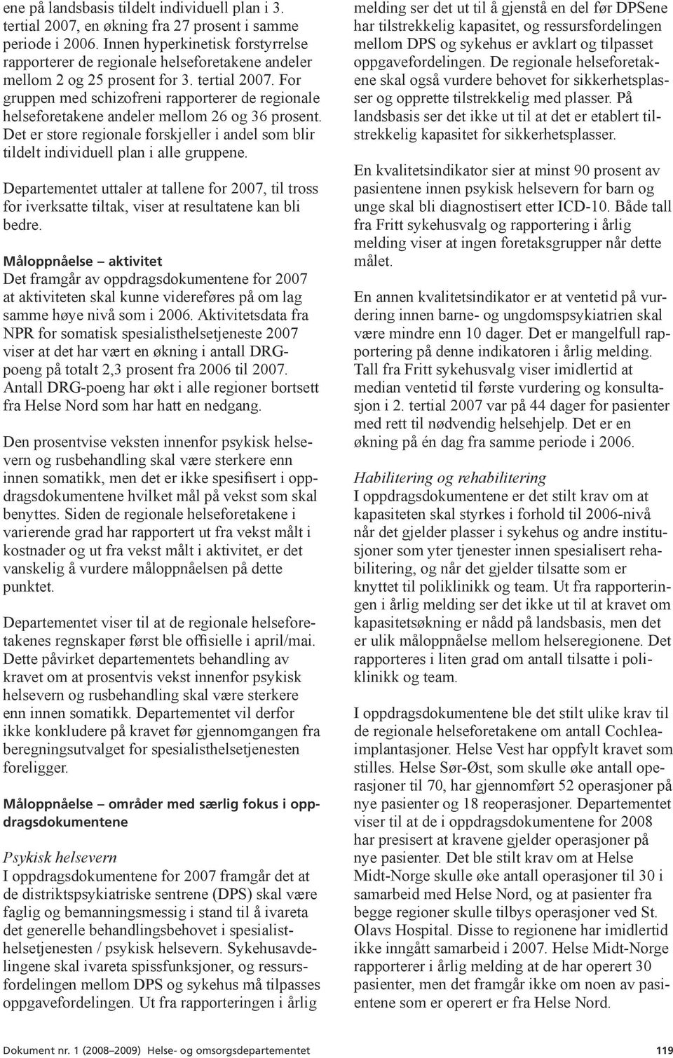 For gruppen med schizofreni rapporterer de regionale helseforetakene andeler mellom 26 og 36 prosent. Det er store regionale forskjeller i andel som blir tildelt individuell plan i alle gruppene.