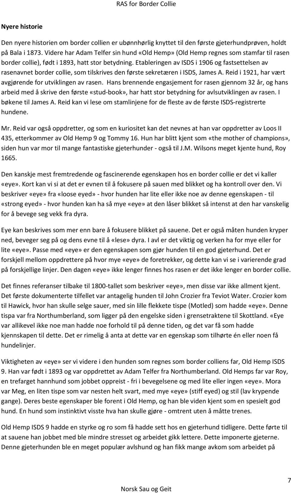 Etableringen av ISDS i 1906 og fastsettelsen av rasenavnet border collie, som tilskrives den første sekretæren i ISDS, James A. Reid i 1921, har vært avgjørende for utviklingen av rasen.