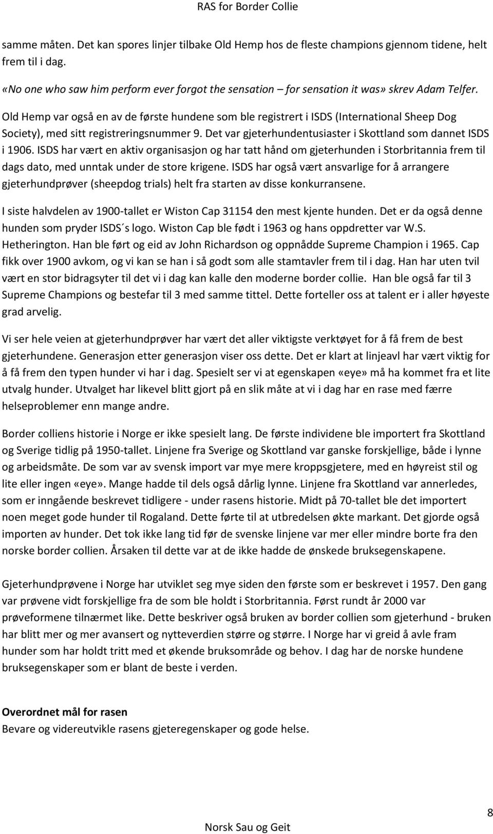 Old Hemp var også en av de første hundene som ble registrert i ISDS (International Sheep Dog Society), med sitt registreringsnummer 9. Det var gjeterhundentusiaster i Skottland som dannet ISDS i 1906.