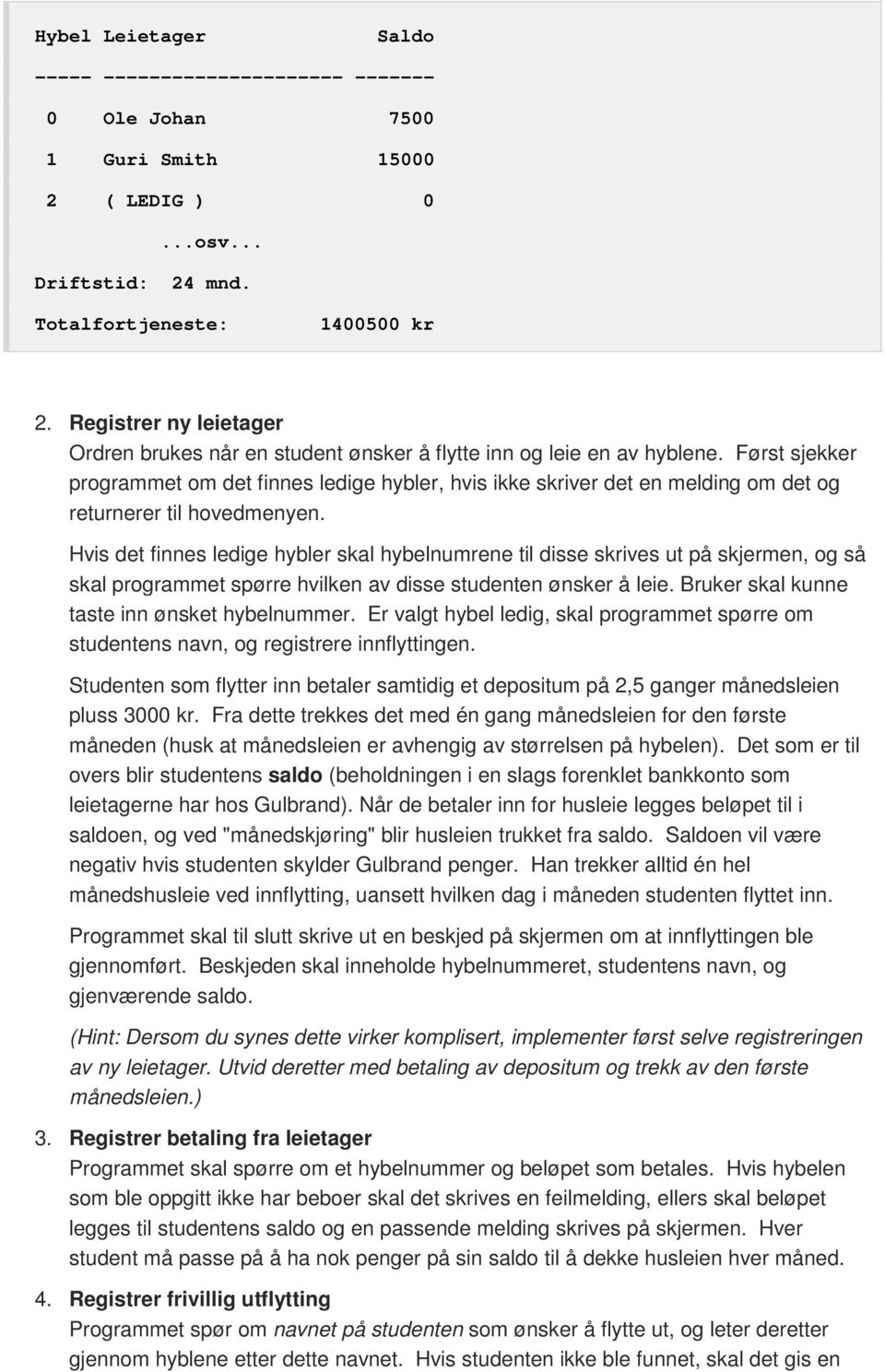 Først sjekker programmet om det finnes ledige hybler, hvis ikke skriver det en melding om det og returnerer til hovedmenyen.