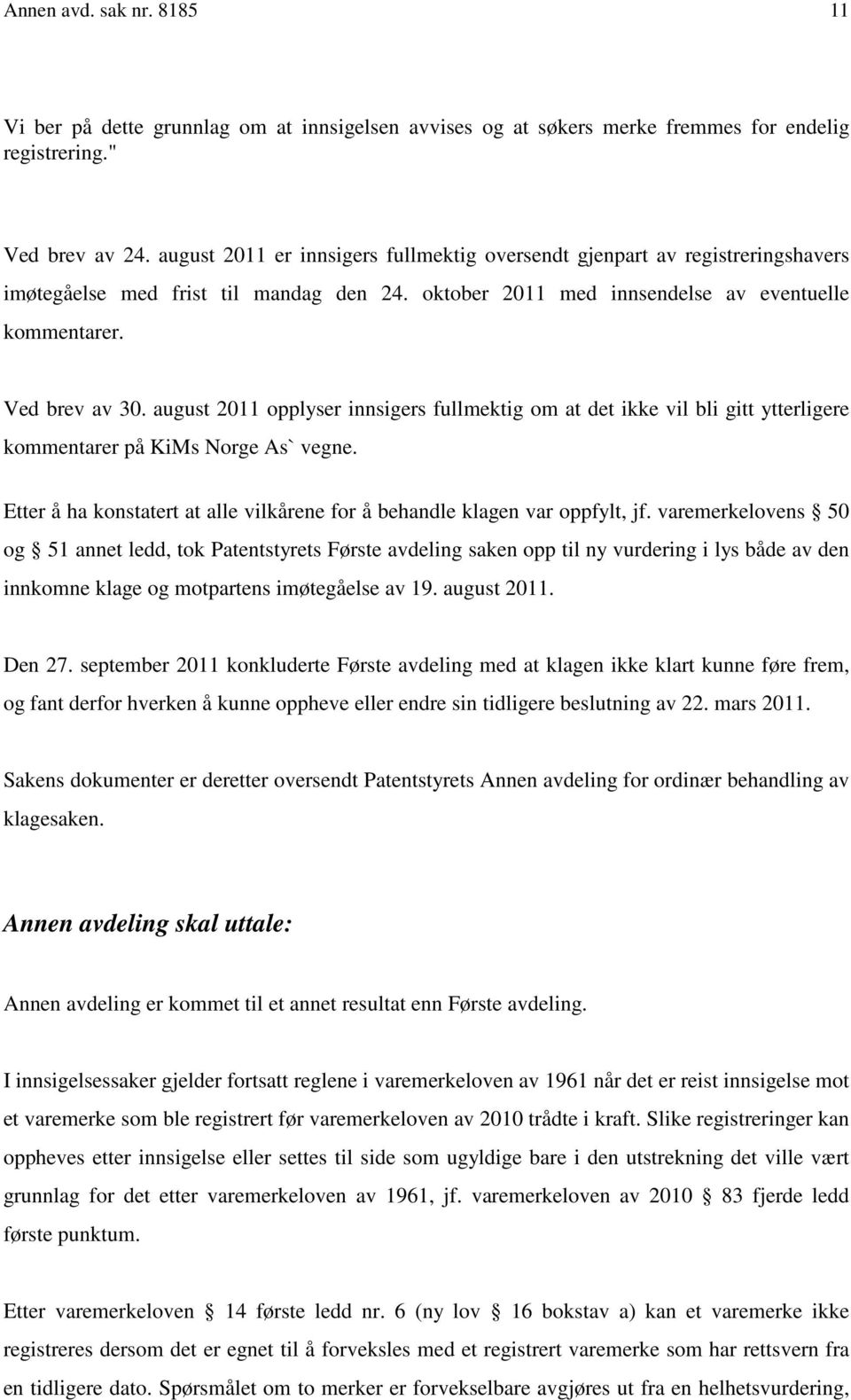 august 2011 opplyser innsigers fullmektig om at det ikke vil bli gitt ytterligere kommentarer på KiMs Norge As` vegne. Etter å ha konstatert at alle vilkårene for å behandle klagen var oppfylt, jf.