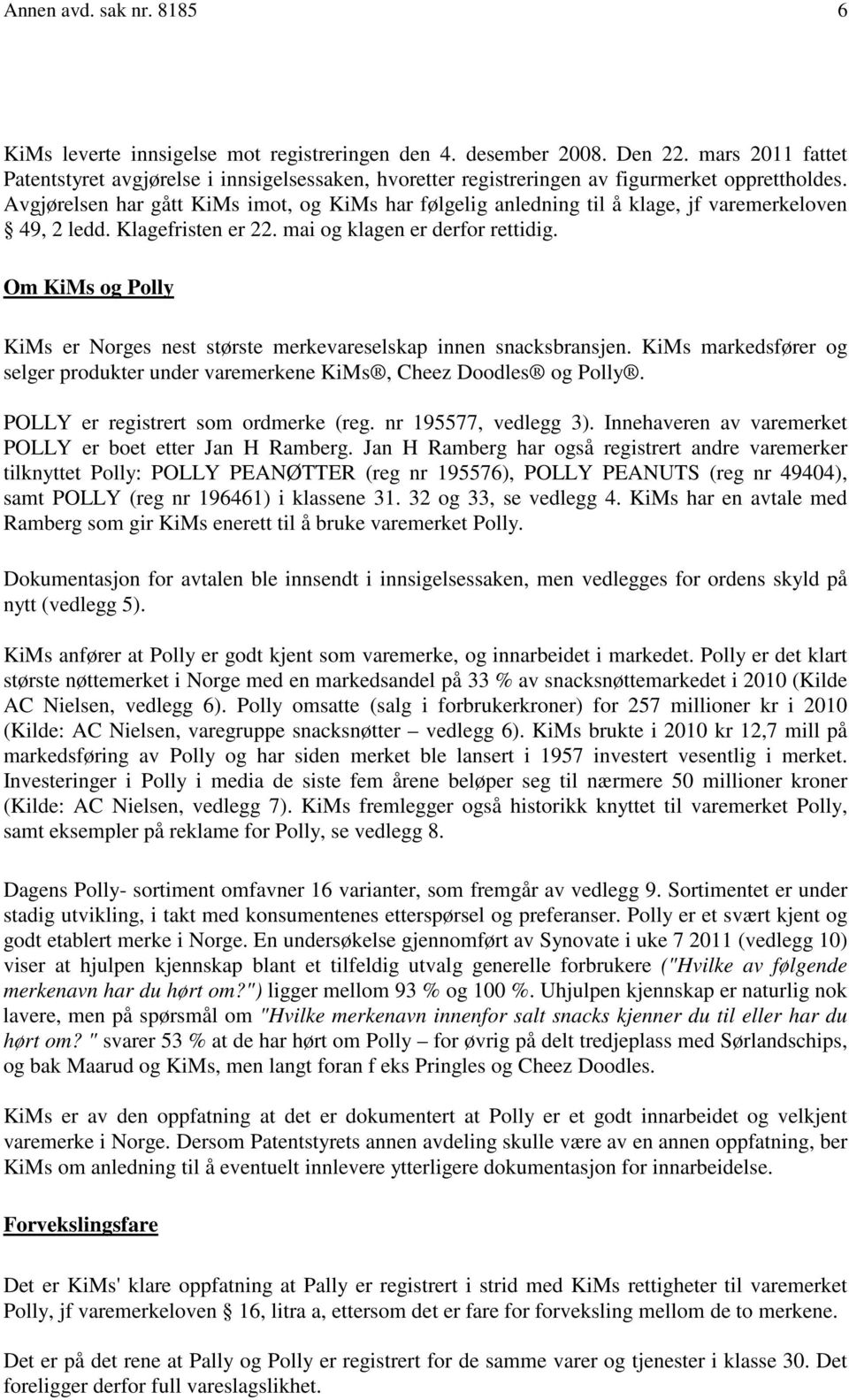 Avgjørelsen har gått KiMs imot, og KiMs har følgelig anledning til å klage, jf varemerkeloven 49, 2 ledd. Klagefristen er 22. mai og klagen er derfor rettidig.