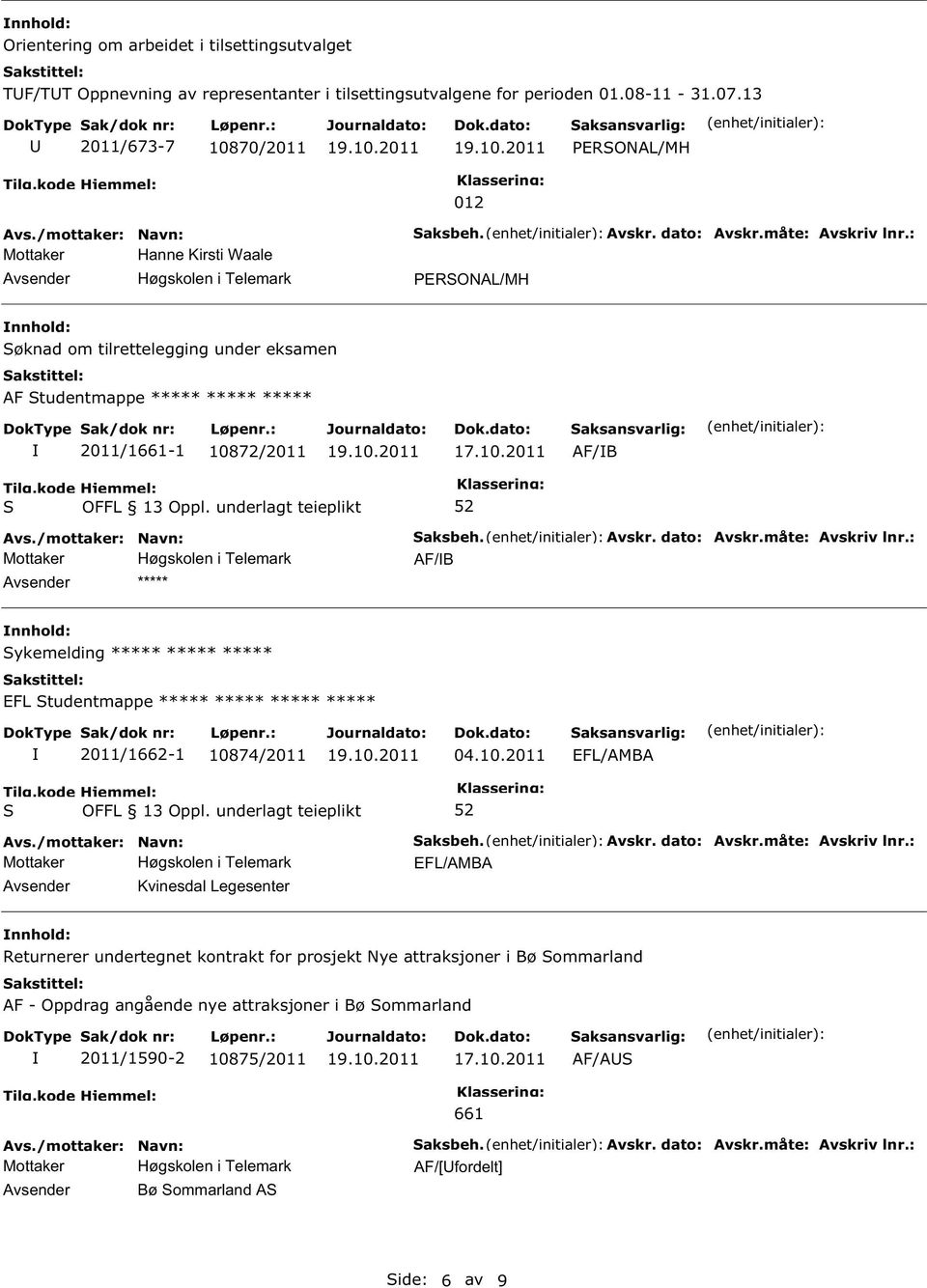 10.2011 Avsender ***** ykemelding ***** ***** ***** EFL tudentmappe ***** ***** ***** ***** 2011/1662-1 10874/2011 04.10.2011 EFL/AMBA Avsender Kvinesdal Legesenter EFL/AMBA