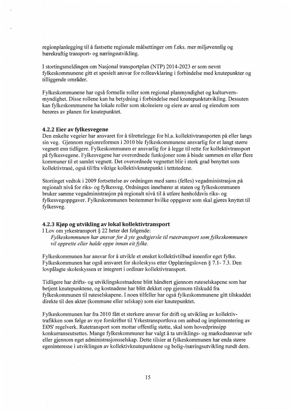 Fylkeskommunene har også formelle roller som regional planmyndighet og kulturvernmyndighet. Disse rollene kan ha betydning i forbindelse med knutepunktutvikling.