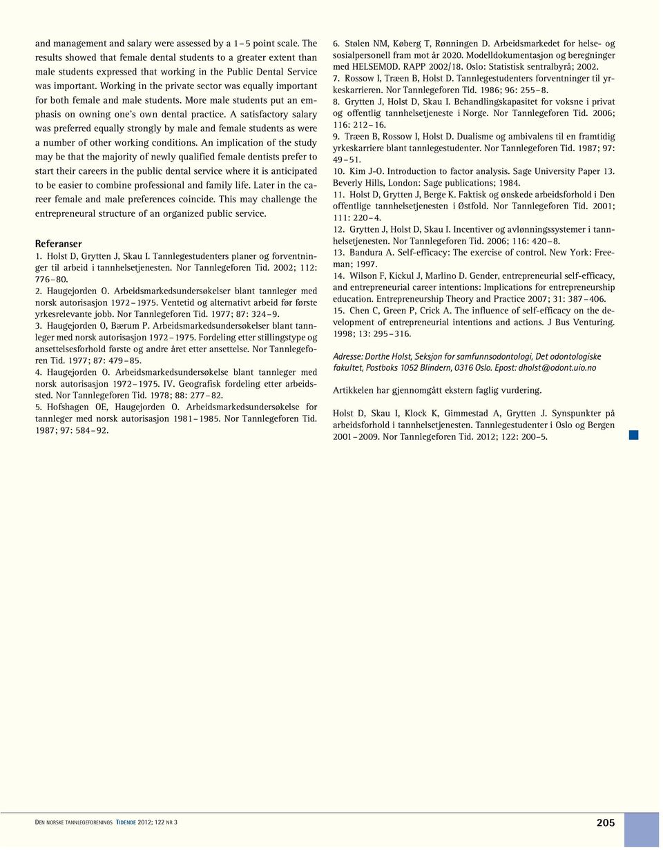 Working in the private sector was equally important for both female and male students. More male students put an emphasis on owning one s own dental practice.