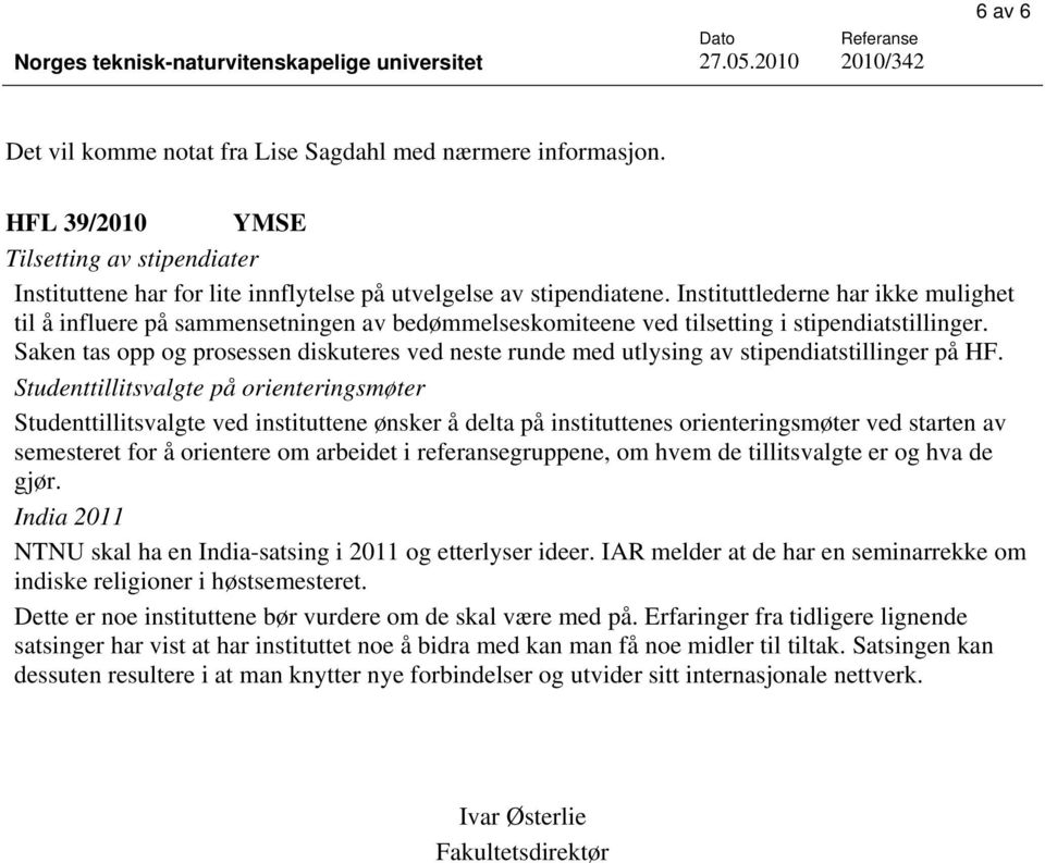 Saken tas opp og prosessen diskuteres ved neste runde med utlysing av stipendiatstillinger på HF.