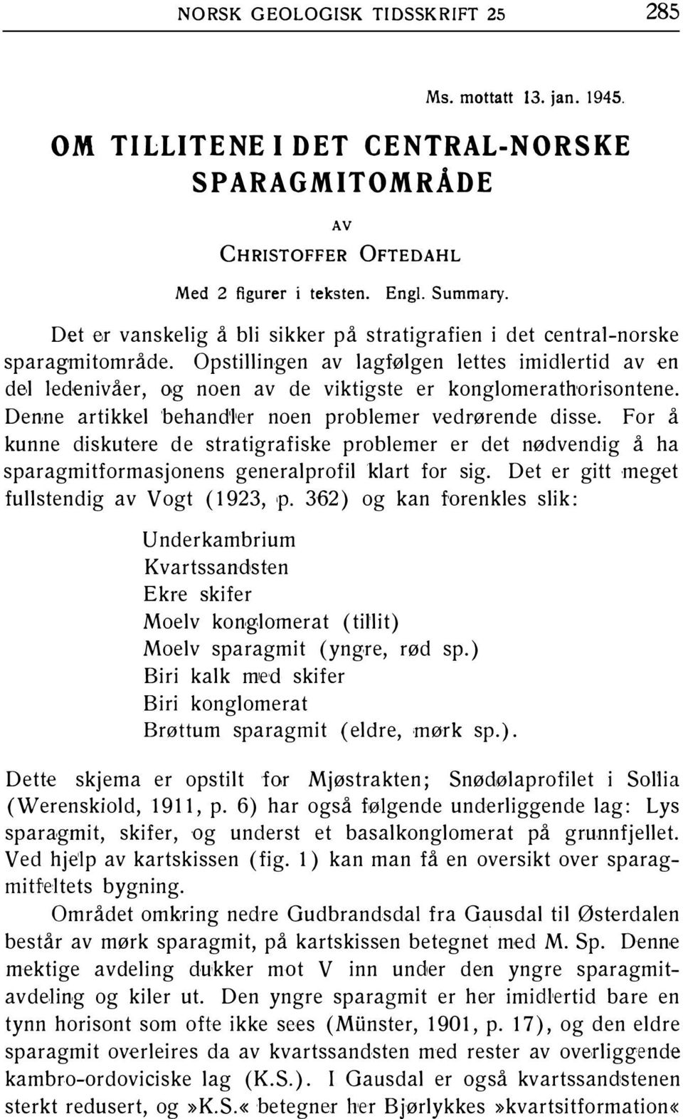 Opstillingen av lagfølgen lettes imidlertid av en del ledenivåer, og noen av de viktigste er konglomerathorisontene. Denne artikkel behand'l'er noen problemer vedrørende disse.