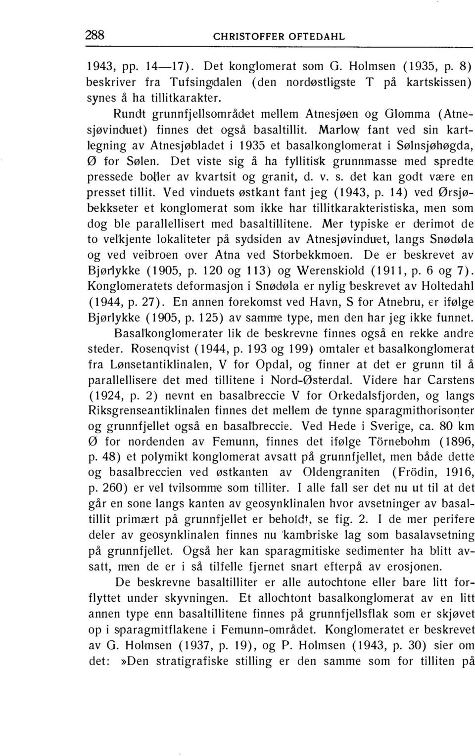 Det viste sig å ha fyllitisk grunnmasse med spredte pressede botler av kvartsit og g.ranit, d. v. s. det kan godt være en presset tillit. Ved vinduets østkant fant jeg ( 1943, p.