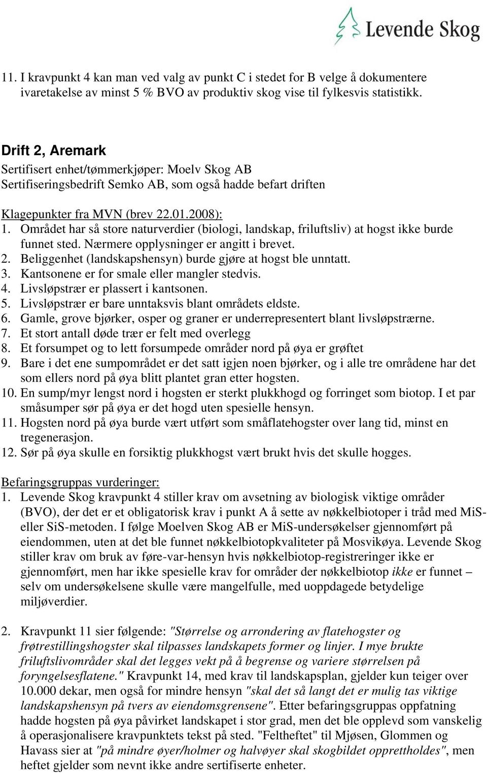 Området har så store naturverdier (biologi, landskap, friluftsliv) at hogst ikke burde funnet sted. Nærmere opplysninger er angitt i brevet. 2.