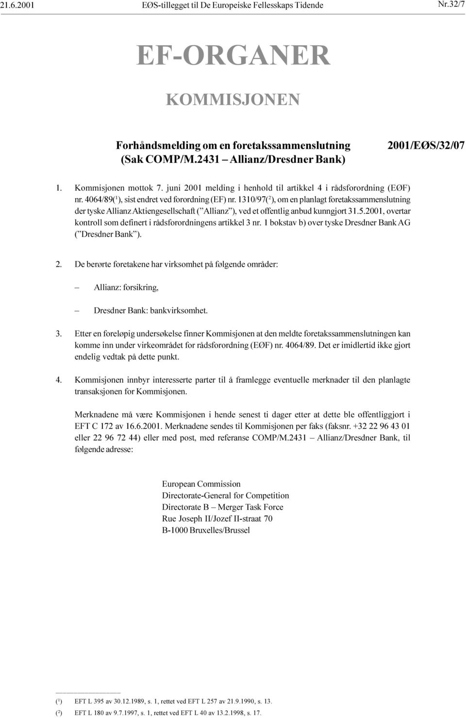 offentlig anbud kunngjort 31 5 2001, overtar kontroll som definert i rådsforordningens artikkel 3 nr 1 bokstav b) over tyske Dresdner Bank AG ( Dresdner Bank ) 2 De berørte foretakene har virksomhet