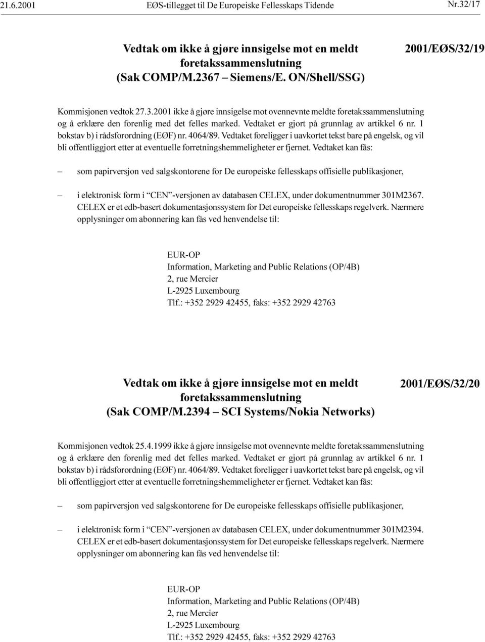 foreligger i uavkortet tekst bare på engelsk, og vil bli offentliggjort etter at eventuelle forretningshemmeligheter er fjernet Vedtaket kan fås: som papirversjon ved salgskontorene for De europeiske